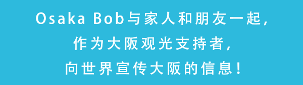 Osaka Bob与家人和朋友一起，作为大阪观光支持者，向世界宣传大阪的信息！