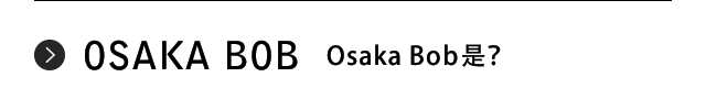OSAKA BOB OsakaBobって？