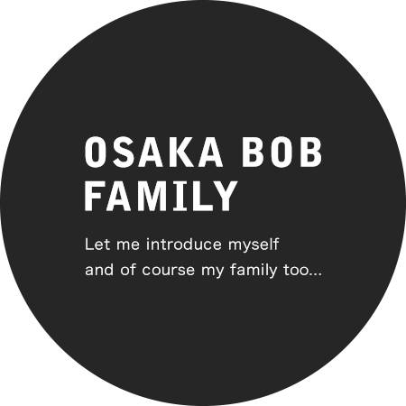 OSAKA BOB FAMILY Let me introduce myself and of course my family too...