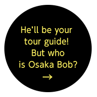 He’ll be your tour guide! But who is Osaka Bob?