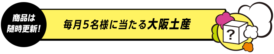 商品は随時更新！毎月5名様に当たる大阪土産